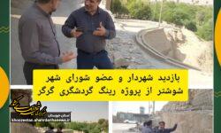 بازدید شهردار و عضو شورای شهر شوشتر از پروژه رینگ گردشگری گرگر